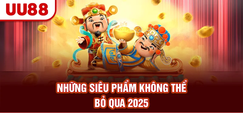 Những siêu phẩm không thể bỏ qua 2025