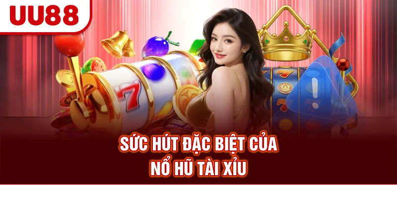 Sức hút đặc biệt của nổ hũ tài xỉu