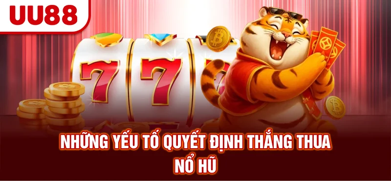 Những yếu tố quyết định thắng thua nổ hũ