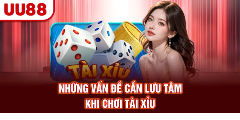 Những vấn đề cần lưu tâm khi chơi tài xỉu
