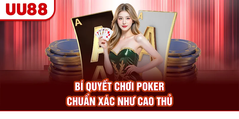 Bí quyết chơi Poker chuẩn xác như cao thủ