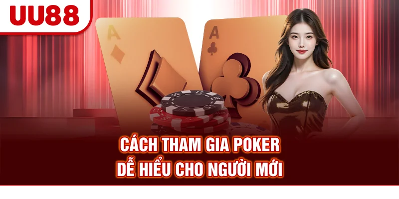 Cách tham gia Poker dễ hiểu cho người mới