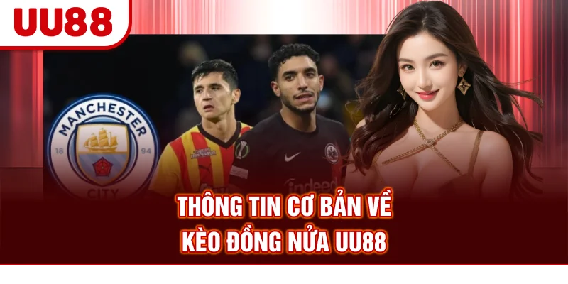 Thông tin cơ bản về kèo đồng nửa UU88