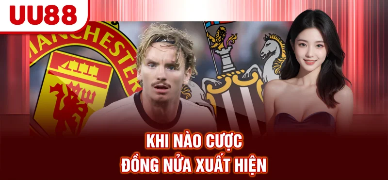 Khi nào cược đồng nửa xuất hiện?