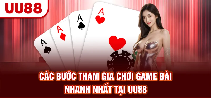 Các bước tham gia chơi game bài nhanh nhất tại UU88