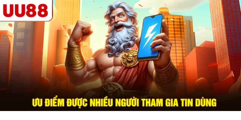 Ưu điểm được nhiều người tham gia tin dùng