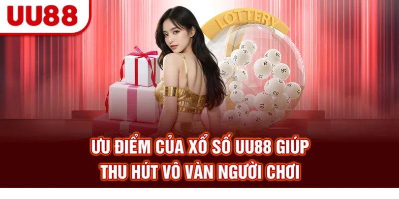 Ưu điểm của xổ số UU88 giúp thu hút vô vàn người chơi